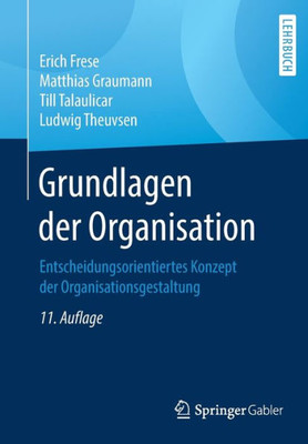 Grundlagen Der Organisation: Entscheidungsorientiertes Konzept Der Organisationsgestaltung (German Edition)