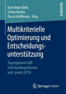 Multikriterielle Optimierung Und Entscheidungsunterstützung: Tagungsband Gor Entscheidungstheorie Und -Praxis 2018 (German Edition)