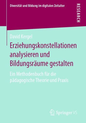 Erziehungskonstellationen Analysieren Und Bildungsräume Gestalten: Ein Methodenbuch Für Die Pädagogische Theorie Und Praxis (Diversität Und Bildung Im Digitalen Zeitalter) (German Edition)