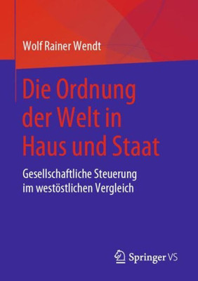 Die Ordnung Der Welt In Haus Und Staat: Gesellschaftliche Steuerung Im Westöstlichen Vergleich (German Edition)