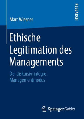 Ethische Legitimation Des Managements: Der Diskursiv-Integre Managementmodus (German Edition)
