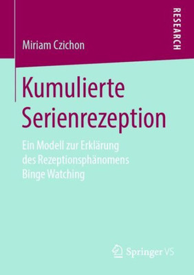 Kumulierte Serienrezeption: Ein Modell Zur Erklärung Des Rezeptionsphänomens Binge Watching (German Edition)