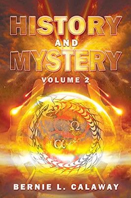 History And Mystery: The Complete Eschatological Encyclopedia Of Prophecy, Apocalypticism, Mythos, And Worldwide Dynamic Theology Volume 2