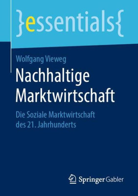 Nachhaltige Marktwirtschaft: Die Soziale Marktwirtschaft Des 21. Jahrhunderts (Essentials) (German Edition)