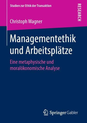 Managementethik Und Arbeitsplätze: Eine Metaphysische Und Moralökonomische Analyse (Studien Zur Ethik Der Transaktion) (German Edition)