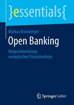 Open Banking: Neupositionierung Europäischer Finanzinstitute (Essentials) (German Edition)