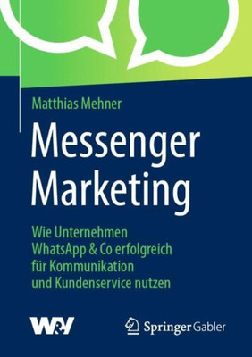 Messenger Marketing: Wie Unternehmen Whatsapp & Co Erfolgreich Für Kommunikation Und Kundenservice Nutzen (German Edition)