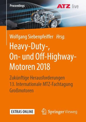 Heavy-Duty-, On- Und Off-Highway-Motoren 2018: Zukünftige Herausforderungen 13. Internationale Mtz-Fachtagung Großmotoren (Proceedings) (German And English Edition)