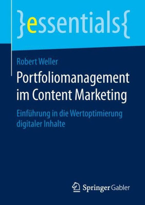 Portfoliomanagement Im Content Marketing: Einführung In Die Wertoptimierung Digitaler Inhalte (Essentials) (German Edition)