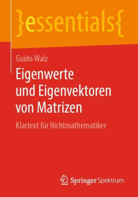 Eigenwerte Und Eigenvektoren Von Matrizen: Klartext Für Nichtmathematiker (Essentials) (German Edition)