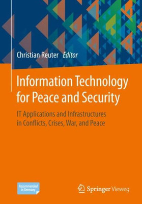 Information Technology For Peace And Security: It Applications And Infrastructures In Conflicts, Crises, War, And Peace