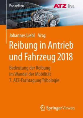 Reibung In Antrieb Und Fahrzeug 2018: Bedeutung Der Reibung Im Wandel Der Mobilität 7. Atz-Fachtagung Tribologie (Proceedings) (German Edition)