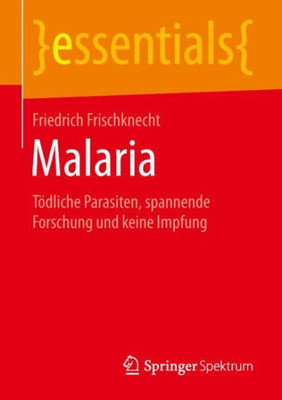 Malaria: Tödliche Parasiten, Spannende Forschung Und Keine Impfung (Essentials) (German Edition)