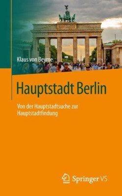 Hauptstadt Berlin: Von Der Hauptstadtsuche Zur Hauptstadtfindung (German Edition)