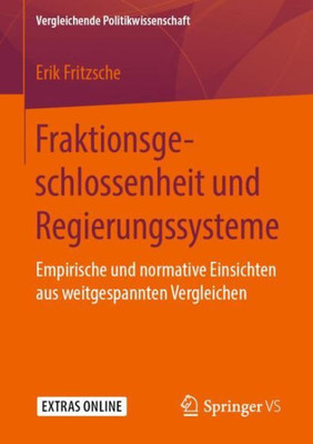 Fraktionsgeschlossenheit Und Regierungssysteme: Empirische Und Normative Einsichten Aus Weitgespannten Vergleichen (Vergleichende Politikwissenschaft) (German Edition)