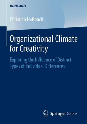 Organizational Climate For Creativity: Exploring The Influence Of Distinct Types Of Individual Differences (Bestmasters)