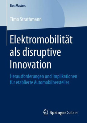 Elektromobilität Als Disruptive Innovation: Herausforderungen Und Implikationen Für Etablierte Automobilhersteller (Bestmasters) (German Edition)