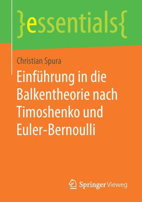 Einführung In Die Balkentheorie Nach Timoshenko Und Euler-Bernoulli (Essentials) (German Edition)