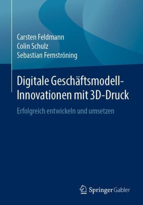 Digitale Geschäftsmodell-Innovationen Mit 3D-Druck: Erfolgreich Entwickeln Und Umsetzen (German Edition)