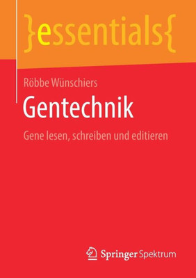 Gentechnik: Gene Lesen, Schreiben Und Editieren (Essentials) (German Edition)