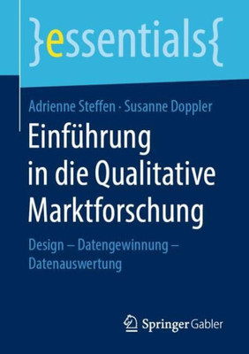Einführung In Die Qualitative Marktforschung: Design  Datengewinnung  Datenauswertung (Essentials) (German Edition)