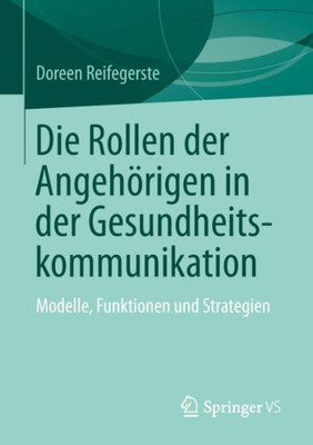 Die Rollen Der Angehörigen In Der Gesundheitskommunikation: Modelle, Funktionen Und Strategien (German Edition)