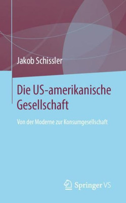 Die Us-Amerikanische Gesellschaft: Von Der Moderne Zur Konsumgesellschaft (German Edition)