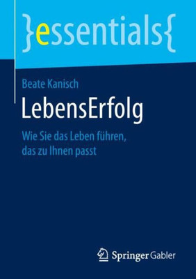 Lebenserfolg: Wie Sie Das Leben Führen, Das Zu Ihnen Passt (Essentials) (German Edition)