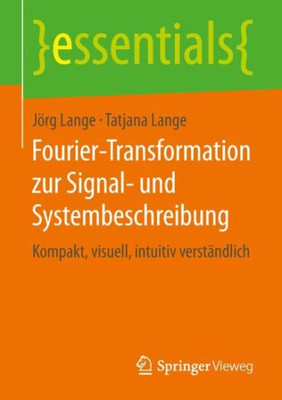 Fourier-Transformation Zur Signal- Und Systembeschreibung: Kompakt, Visuell, Intuitiv Verständlich (Essentials) (German Edition)