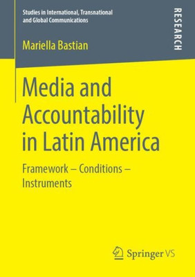 Media And Accountability In Latin America: Framework  Conditions  Instruments (Studies In International, Transnational And Global Communications)