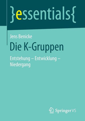 Die K-Gruppen: Entstehung  Entwicklung - Niedergang (Essentials) (German Edition)