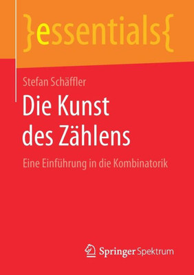 Die Kunst Des Zählens: Eine Einführung In Die Kombinatorik (Essentials) (German Edition)