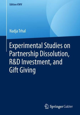 Experimental Studies On Partnership Dissolution, R&D Investment, And Gift Giving (Edition Kwv)