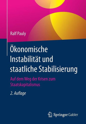 Ökonomische Instabilität Und Staatliche Stabilisierung: Auf Dem Weg Der Krisen Zum Staatskapitalismus (German Edition)