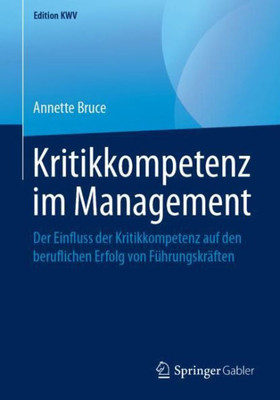 Kritikkompetenz Im Management: Der Einfluss Der Kritikkompetenz Auf Den Beruflichen Erfolg Von Führungskräften (Edition Kwv) (German Edition)