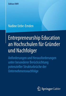 Entrepreneurship Education An Hochschulen Für Gründer Und Nachfolger: Anforderungen Und Herausforderungen Unter Besonderer Berücksichtung Potenzieller ... (Edition Kwv) (German Edition)