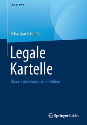 Legale Kartelle: Theorie Und Empirische Evidenz (Edition Kwv) (German Edition)