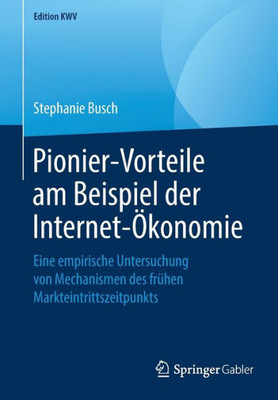 Pionier-Vorteile Am Beispiel Der Internet-Ökonomie: Eine Empirische Untersuchung Von Mechanismen Des Frühen Markteintrittszeitpunkts (Edition Kwv) (German Edition)