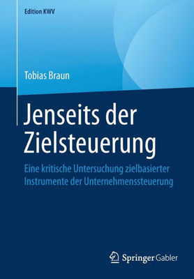 Jenseits Der Zielsteuerung: Eine Kritische Untersuchung Zielbasierter Instrumente Der Unternehmenssteuerung (Edition Kwv) (German Edition)