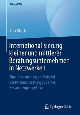 Internationalisierung Kleiner Und Mittlerer Beratungsunternehmen In Netzwerken: Eine Untersuchung Am Beispiel Der Personalberatung Aus Einer Ressourcenperspektive (Edition Kwv) (German Edition)