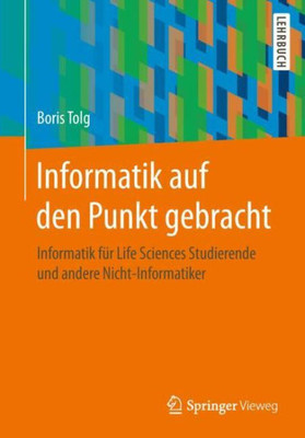 Informatik Auf Den Punkt Gebracht: Informatik Für Life Sciences Studierende Und Andere Nicht-Informatiker (German Edition)