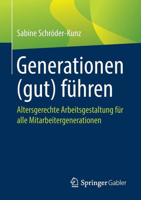 Generationen (Gut) Führen: Altersgerechte Arbeitsgestaltung Für Alle Mitarbeitergenerationen (German Edition)