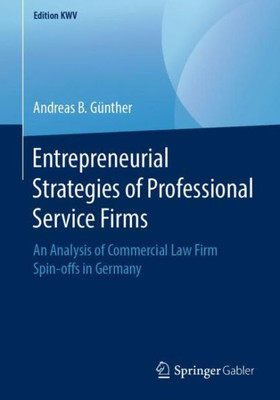 Entrepreneurial Strategies Of Professional Service Firms: An Analysis Of Commercial Law Firm Spin-Offs In Germany (Edition Kwv)