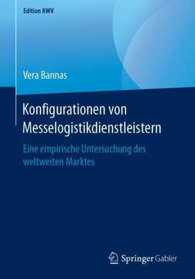 Konfigurationen Von Messelogistikdienstleistern: Eine Empirische Untersuchung Des Weltweiten Marktes (Edition Kwv) (German Edition)