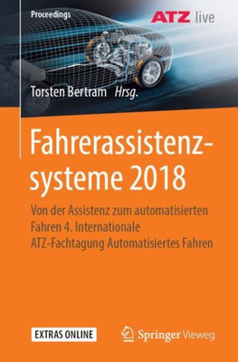 Fahrerassistenzsysteme 2018: Von Der Assistenz Zum Automatisierten Fahren 4. Internationale Atz-Fachtagung Automatisiertes Fahren (Proceedings) (German And English Edition)