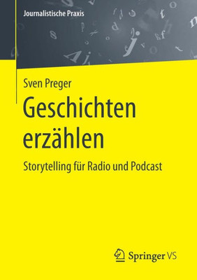 Geschichten Erzählen: Storytelling Für Radio Und Podcast (Journalistische Praxis) (German Edition)