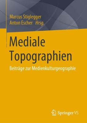 Mediale Topographien: Beiträge Zur Medienkulturgeographie (German Edition)