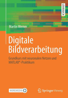 Digitale Bildverarbeitung: Grundkurs Mit Neuronalen Netzen Und Matlab®-Praktikum (German Edition)