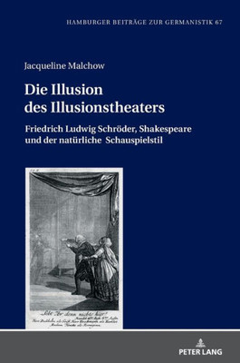 Die Illusion Des Illusionstheaters: Friedrich Ludwig Schröder, Shakespeare Und Der Natürliche Schauspielstil (Hamburger Beiträge Zur Germanistik, 67) (German Edition)