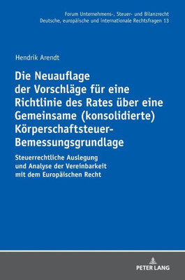 Die Neuauflage Der Vorschläge Für Eine Richtlinie Des Rates Über Eine Gemeinsame (Konsolidierte) Körperschaftsteuer-Bemessungsgrundlage (Forum Unternehmens-, Steuer- Und Bilanzrecht) (German Edition)